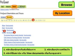Browse

                                                    By Location

                               1




2
           3




1. คลิกเลือกอักษรเริ่มต้นที่ต้องการ      2. คลิกเลือกประเทศที่สนใจ
3. คลิกที่ชื่อสถาบัน หรือ View documents เพื่อเรียกดูเอกสาร
 