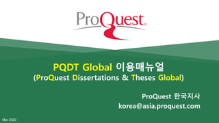 PQDT Global 이용매뉴얼
(ProQuest Dissertations & Theses Global)
ProQuest 한국지사
korea@asia.proquest.com
Mar 2020
 