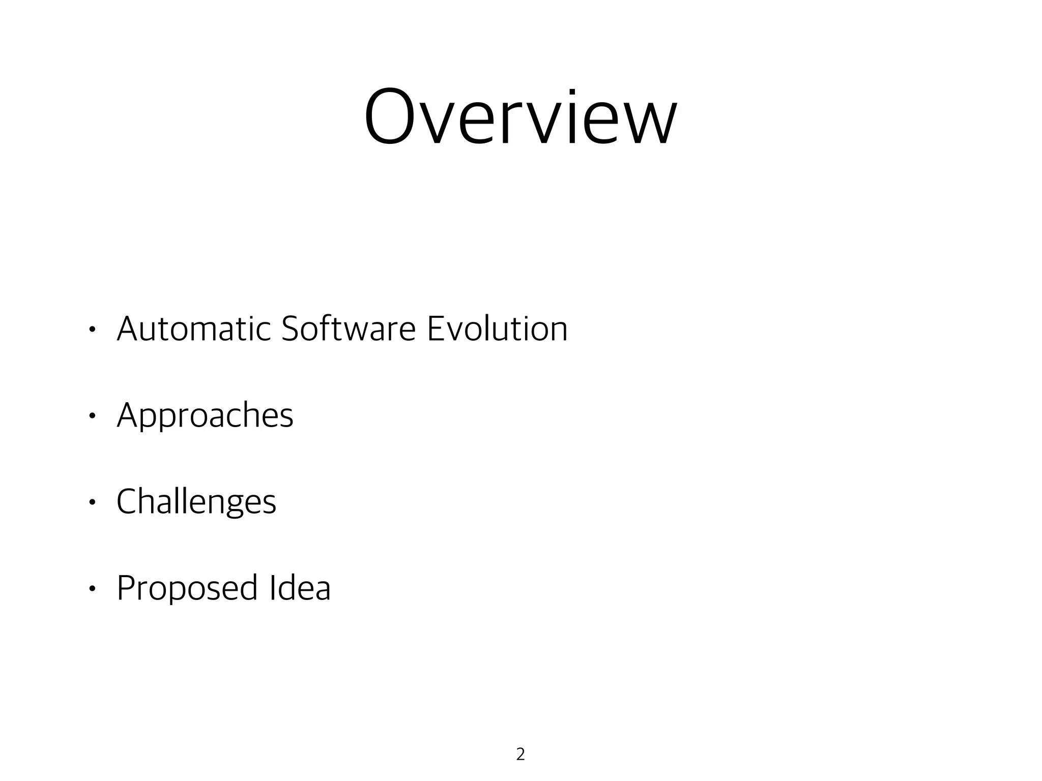 Overview
• Automatic Software Evolution
• Approaches
• Challenges
• Proposed Idea
2
 