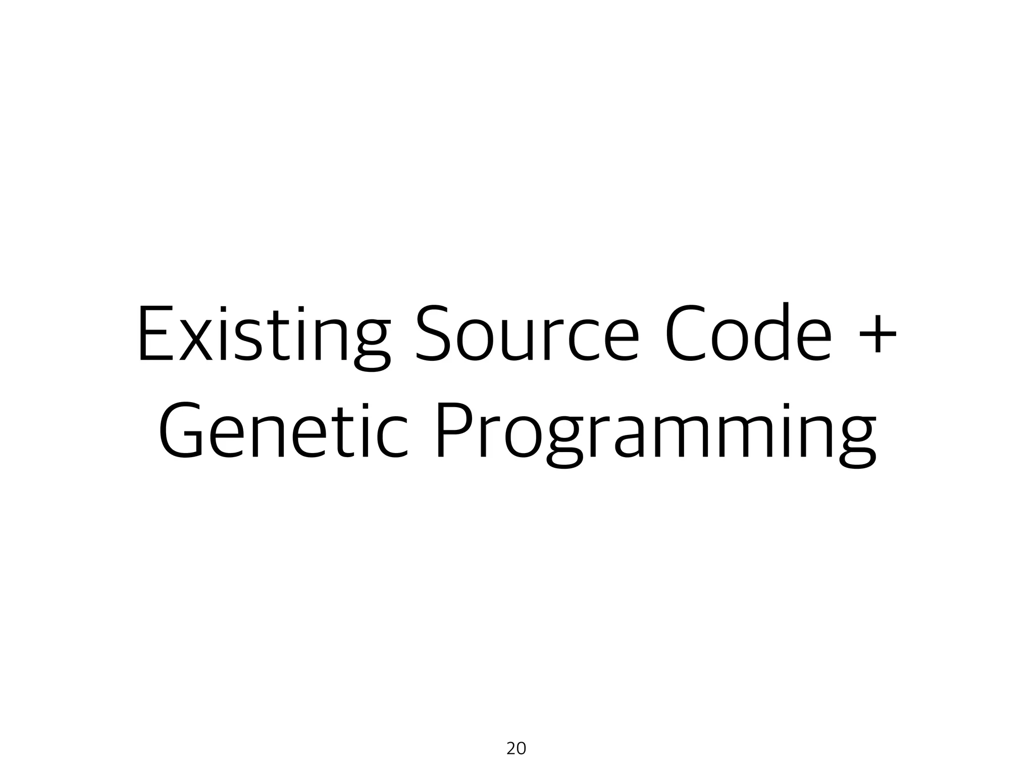 Existing Source Code +
Genetic Programming
20
 
