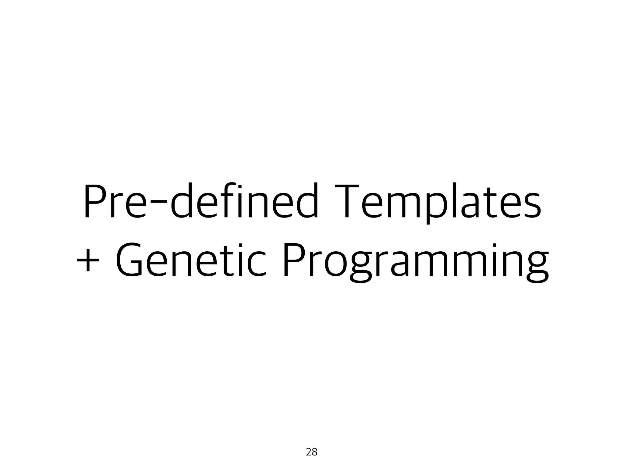 Pre-defined Templates
+ Genetic Programming
28
 