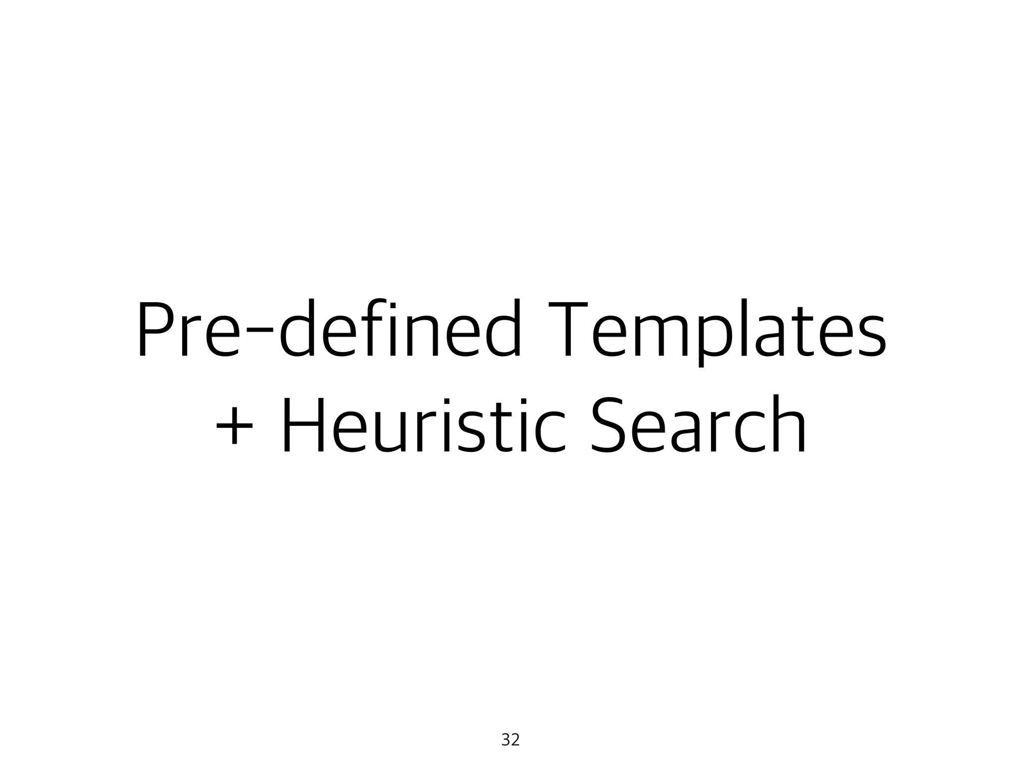 Pre-defined Templates
+ Heuristic Search
32
 