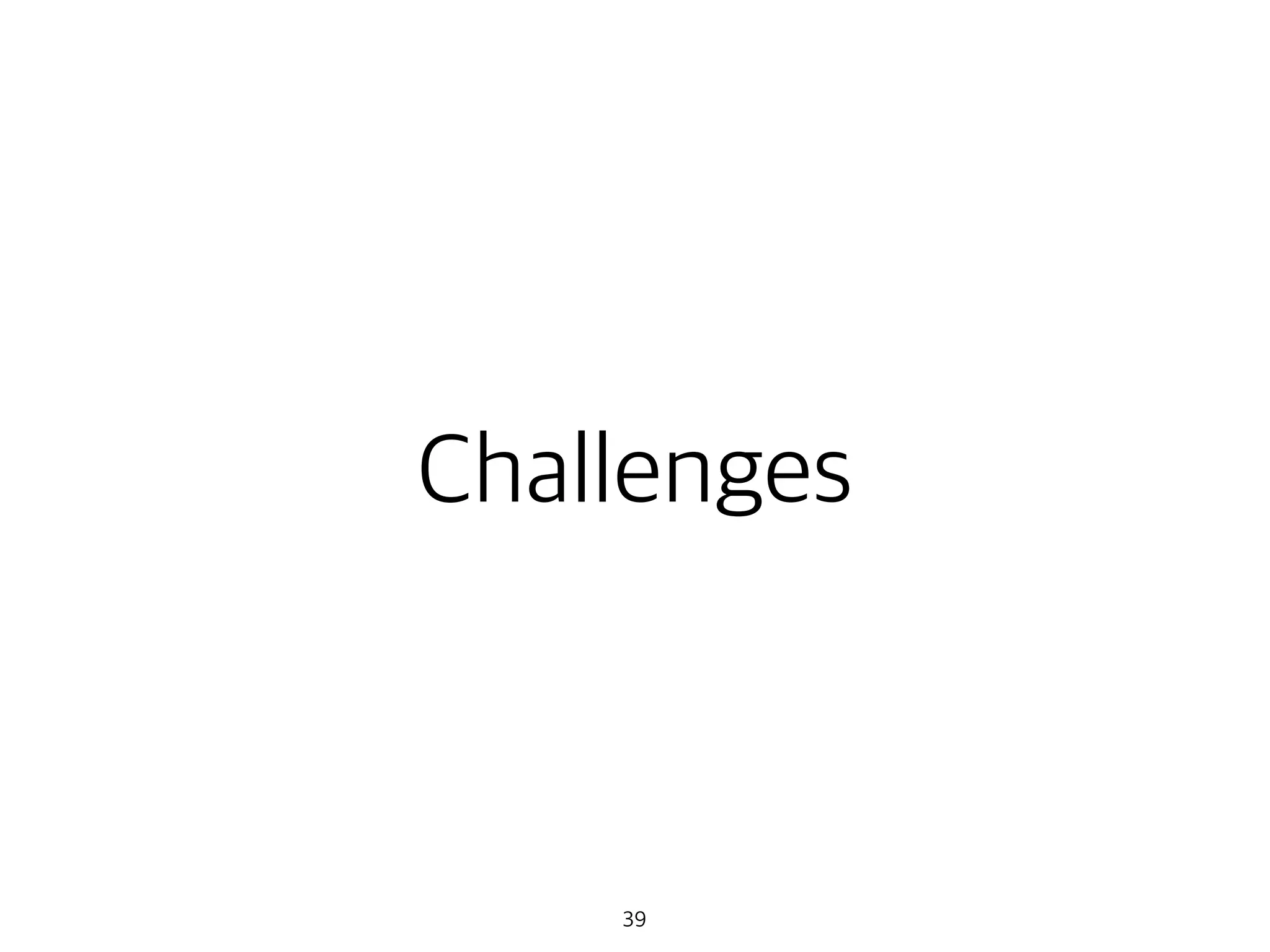 Challenges
39
 