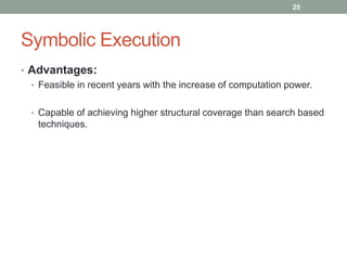 25




Symbolic Execution
• Advantages:
  • Feasible in recent years with the increase of computation power.


  • Capable...