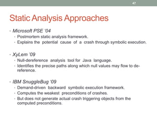 47




Static Analysis Approaches
• Microsoft PSE ‘04
  • Postmortem static analysis framework.
  • Explains the potential...
