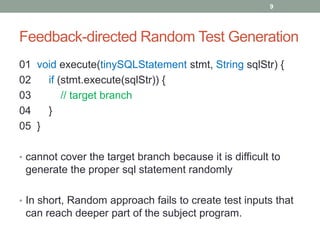 9




Feedback-directed Random Test Generation
01 void execute(tinySQLStatement stmt, String sqlStr) {
02   if (stmt.execu...