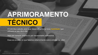 B R U N O K A T E K A W A | E M P O W E R I N G P E O P L E T H R O U G H D E S I G NB R U N O K A T E K A W A | E M P O W E R I N G P E O P L E T H R O U G H D E S I G N
APRIMORAMENTO
TÉCNICO
Photo by Rod Long on Unsplash
O indivíduo estuda, pois quer desenvolver uma nova habilidade que
utilizará no seu dia a dia.
Seja por vontade própria ou por necessidade profissional.
Essa se encaixa no que falamos anteriormente sobre entrega de valor.
 