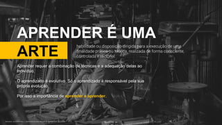 B R U N O K A T E K A W A | E M P O W E R I N G P E O P L E T H R O U G H D E S I G NB R U N O K A T E K A W A | E M P O W E R I N G P E O P L E T H R O U G H D E S I G N
APRENDER É UMA
ARTE
Photo by Vu M. Khuee on Unsplash
Aprender requer a combinação de técnicas e a adequação delas ao
indivíduo.
O aprendizado é evolutivo. Só o aprendizado é responsável pela sua
própria evolução.
Por isso a importância de aprender a aprender.
habilidade ou disposição dirigida para a execução de uma
finalidade prática ou teórica, realizada de forma consciente,
controlada e racional.
 