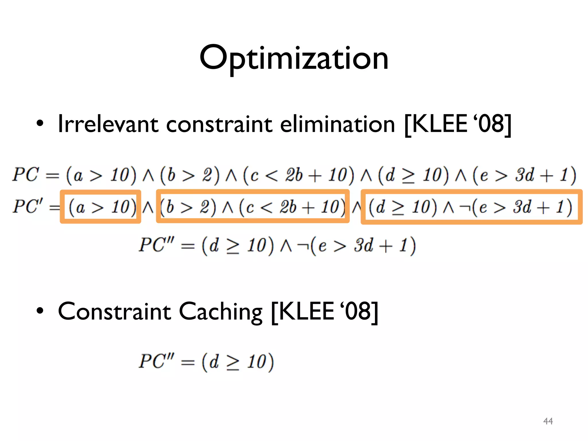 Optimization
•  Irrelevant constraint elimination [KLEE ‘08]
•  Constraint Caching [KLEE ‘08]
44
 