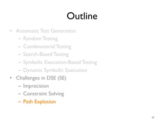 Outline
•  Automatic Test Generation
–  Random Testing
–  Combinatorial Testing
–  Search-Based Testing
–  Symbolic Execut...