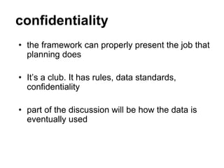 confidentiality
• the framework can properly present the job that
planning does
• It’s a club. It has rules, data standard...