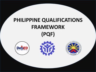 PHILIPPINE QUALIFICATIONS
       FRAMEWORK
           (PQF)
 