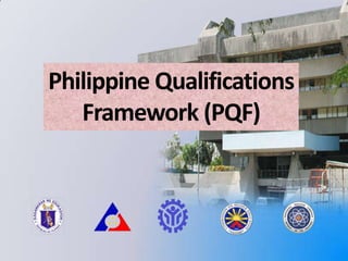 Philippine Qualifications
Framework (PQF)
 
