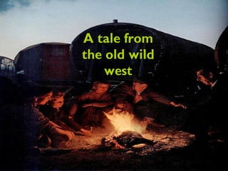 A tale fromA tale from
the old wildthe old wild
westwest
 