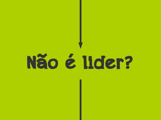 Não é lider?
 