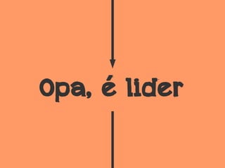 Opa, é lider
 