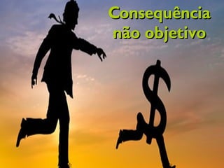 ConsequênciaConsequência
não objetivonão objetivo
 