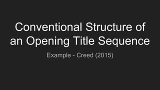 Conventional Structure of
an Opening Title Sequence
Example - Creed (2015)
 
