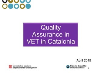 April 2015
Quality
Assurance in
VET in Catalonia
1
 