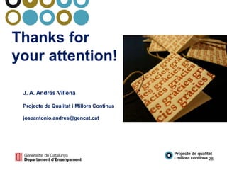 J. A. Andrés Villena
Projecte de Qualitat i Millora Contínua
joseantonio.andres@gencat.cat
Thanks for
your attention!
28
 