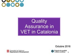 Octubre 2016
Quality
Assurance in
VET in Catalonia
1
 