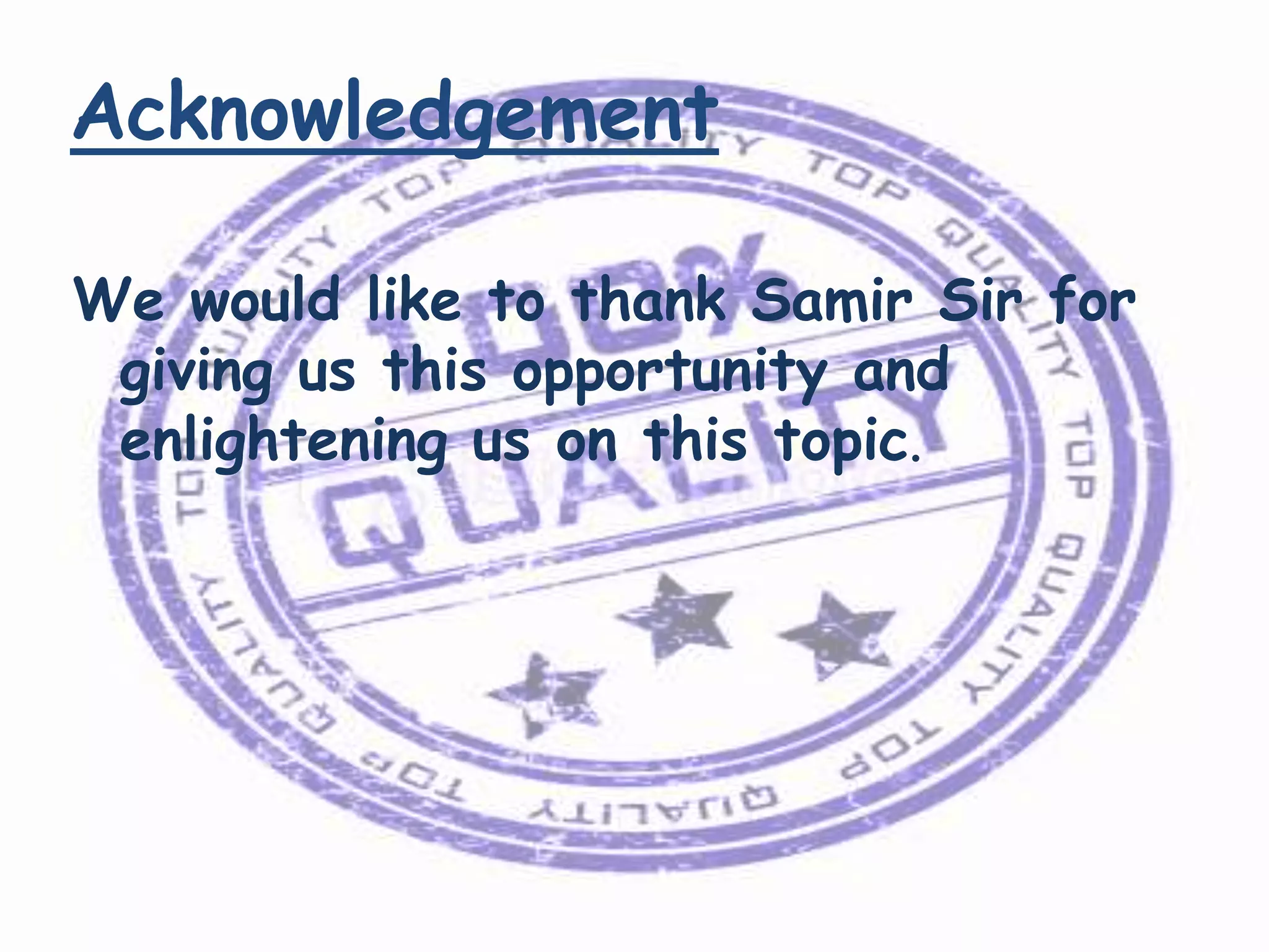 Acknowledgement
We would like to thank Samir Sir for
giving us this opportunity and
enlightening us on this topic.

 