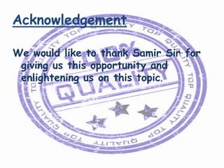 Acknowledgement
We would like to thank Samir Sir for
giving us this opportunity and
enlightening us on this topic.

 