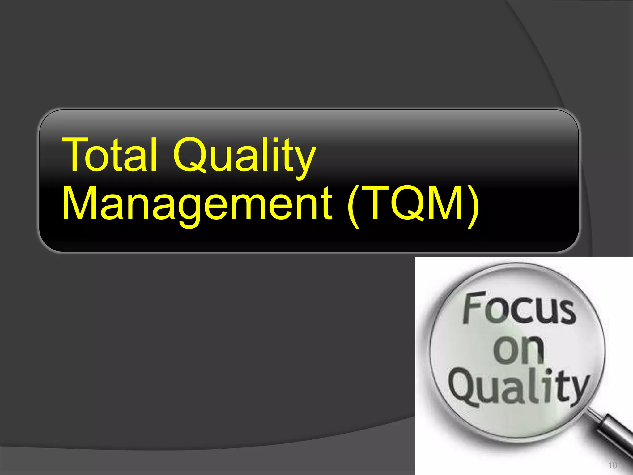 Total Quality
Management (TQM)
10
 
