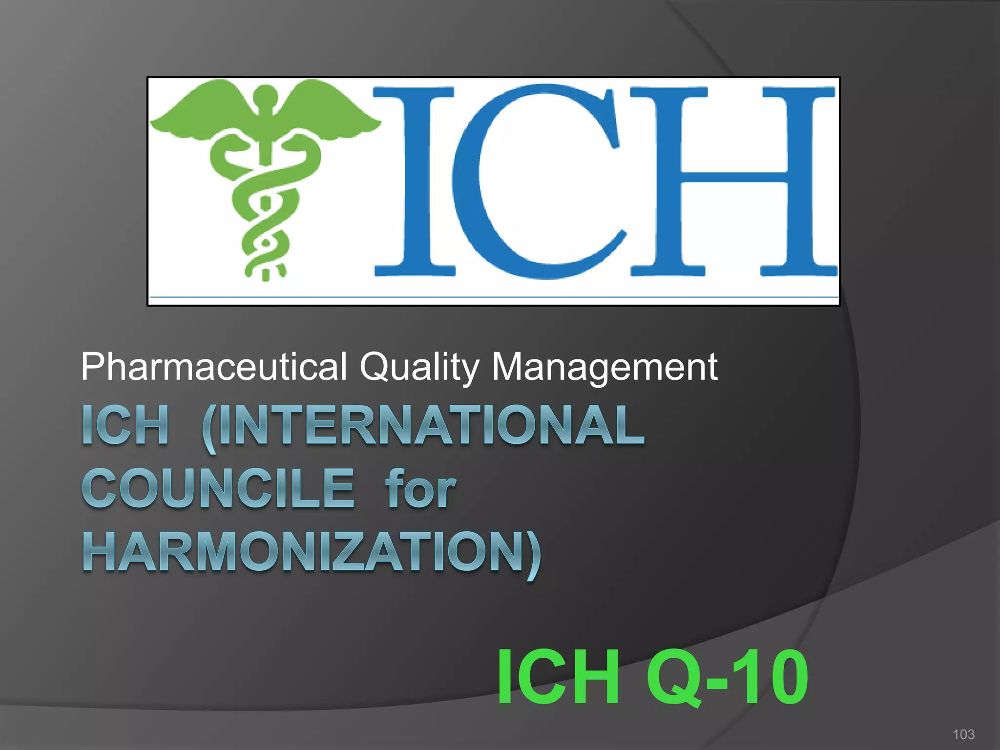 Pharmaceutical Quality Management
ICH Q-10 103
 
