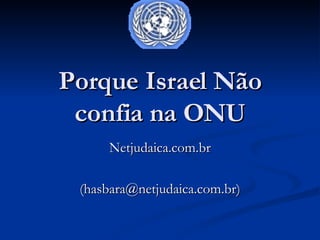 Netjudaica.com.br (hasbara@netjudaica.com.br) Porque Israel Não confia na ONU 