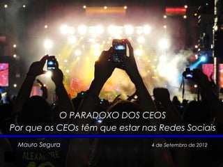 O PARADOXO DOS CEOS
Por que os CEOs têm que estar nas Redes Sociais
    Mauro Segura                4 de Setembro de 2012

1
 