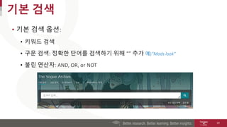 기본 검색
• 기본 검색 옵션:
• 키워드 검색
• 구문 검색: 정확한 단어를 검색하기 위해 “” 추가 예)“Mods look”
• 불린 연산자: AND, OR, or NOT
14
 