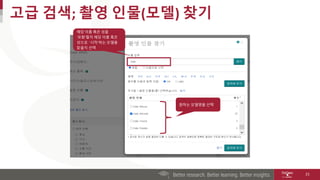 고급 검색; 촬영 인물(모델) 찾기
21
원하는 모델명을 선택
해당 이름 혹은 성을
‘포함’할지 해당 이름 혹은
성으로 ’시작’하는 모델을
찾을지 선택
 