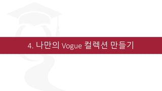 4. 나만의 Vogue 컬렉션 만들기
 