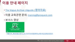이용 안내 페이지
• The Vogue Archive Libguide (영어자료)
• 이용 교육관련 문의: training@proquest.com
• 보너스 영상
33
어쩔디비_패션은돌고돈다_보그아카이브와함께하는레트로감성패션컨텐츠
 