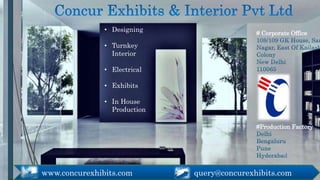 • Designing
• Turnkey
Interior
• Electrical
• Exhibits
• In House
Production
# Corporate Office
#Production Factory
www.concurexhibits.com query@concurexhibits.com
 