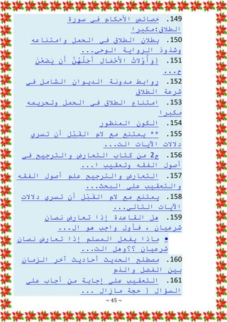 ~ 45 ~
149
.
‫سورة‬ ‫في‬ ‫األحكام‬ ‫خصائص‬
‫مكبرا‬:‫الطالق‬
150
.
‫وامتناعه‬ ‫الحمل‬ ‫في‬ ‫الطالق‬ ‫بطالن‬
...‫الوحي‬ ‫الرواية‬ ‫وشذوذ‬
151
.
‫ن‬َ
‫أ‬ َّ
‫ن‬ُ
‫ه‬ُ
‫ل‬َ
‫ج‬َ
‫أ‬ ِ
‫ل‬‫ا‬َ
‫م‬ْ
‫ح‬َ
‫األ‬ ُ
‫ت‬‫ال‬ْ
‫و‬ُ
‫أ‬َ
‫و‬{
َ
‫ن‬ْ
‫ع‬َ
‫ض‬َ
‫ي‬
...‫ح‬
152
.
‫في‬ ‫الشامل‬ ‫الديوان‬ ‫مدونة‬ ‫روابط‬
‫الطالق‬ ‫شرعة‬
153
.
‫وتحريمه‬ ‫الحمل‬ ‫في‬ ‫الطالق‬ ‫امتناع‬
‫مك‬
‫برا‬
154
.
‫المنظور‬ ‫الكون‬
155
.
‫تسري‬ ‫أن‬ ِ
‫ل‬ْ
‫ب‬َ
‫الق‬ ‫الم‬ ‫مع‬ ‫يمتنع‬ **
...‫الت‬ ‫اآليات‬ ‫دالالت‬
156
.
‫ج‬
2
‫في‬ ‫والترجيح‬ ‫التعارض‬ ‫كتاب‬ ‫من‬
...‫ا‬ ‫وتعقيب‬ ‫الفقه‬ ‫أصول‬
157
.
‫الفقه‬ ‫أصول‬ ‫علم‬ ‫والترجيح‬ ‫التعارض‬
...‫البحث‬ ‫علي‬ ‫والتعقيب‬
158
.
‫دالالت‬ ‫تسري‬ ‫أن‬ ِ
‫ل‬ْ
‫ب‬َ
‫الق‬ ‫الم‬ ‫مع‬ ‫يمتنع‬
...‫التالي‬ ‫اآليات‬
159
.
‫نصان‬ ‫تعارض‬ ‫إذا‬ ‫القاعدة‬ ‫هل‬
، ‫شرعيان‬
...‫ال‬ ‫هو‬ ‫واجب‬ ‫فأول‬

‫نصان‬ ‫تعارض‬ ‫إذا‬ ‫المسلم‬ ‫يفعل‬ ‫ماذا‬
...‫الت‬ ‫؟؟وهل‬ ‫شرعيان‬
160
.
‫أحاديث‬ ‫الحديث‬ ‫مصطلح‬
‫الزمان‬ ‫آخر‬
‫والذم‬ ‫الفضل‬ ‫بين‬
161
.
‫علي‬ ‫أجاب‬ ‫من‬ ‫إجابة‬ ‫علي‬ ‫التعقيب‬
... ‫مازال‬ ‫حجة‬ { ‫السؤال‬
 