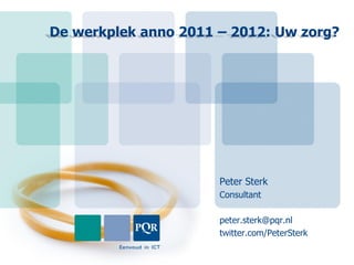 De werkplek anno 2011 – 2012: Uw zorg?




                      Peter Sterk
                      Consultant

                      peter.sterk@pqr.nl
                      twitter.com/PeterSterk
 