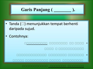 • Tanda ( ) menunjukkan tempat berhenti
daripada sujud.
• Contohnya:
•
•
Garis Panjang ( ).
 