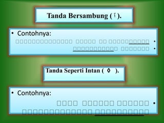 • Contohnya:
•
•
Tanda Bersambung ( ‫ﭐ‬ ).
Tanda Seperti Intan ( ◊ ).
• Contohnya:
•
 