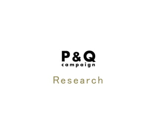 P&Qc a m p a i g n
Research
 