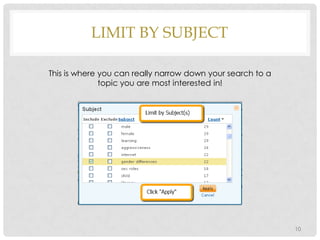 LIMIT BY SUBJECT
This is where you can really narrow down your search to a
topic you are most interested in!

10

 