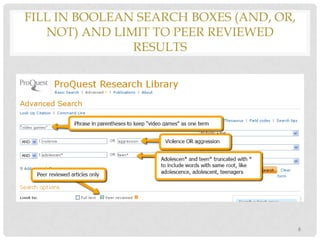FILL IN BOOLEAN SEARCH BOXES (AND, OR,
NOT) AND LIMIT TO PEER REVIEWED
RESULTS

6

 