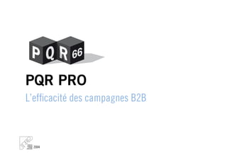 PQR PRO
L’efﬁcacité des campagnes B2B



 2004
 