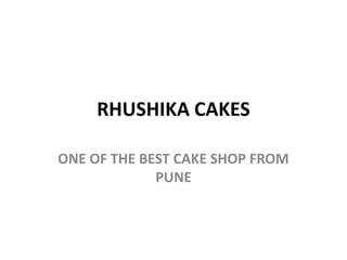 RHUSHIKA CAKES
ONE OF THE BEST CAKE SHOP FROM
PUNE
 