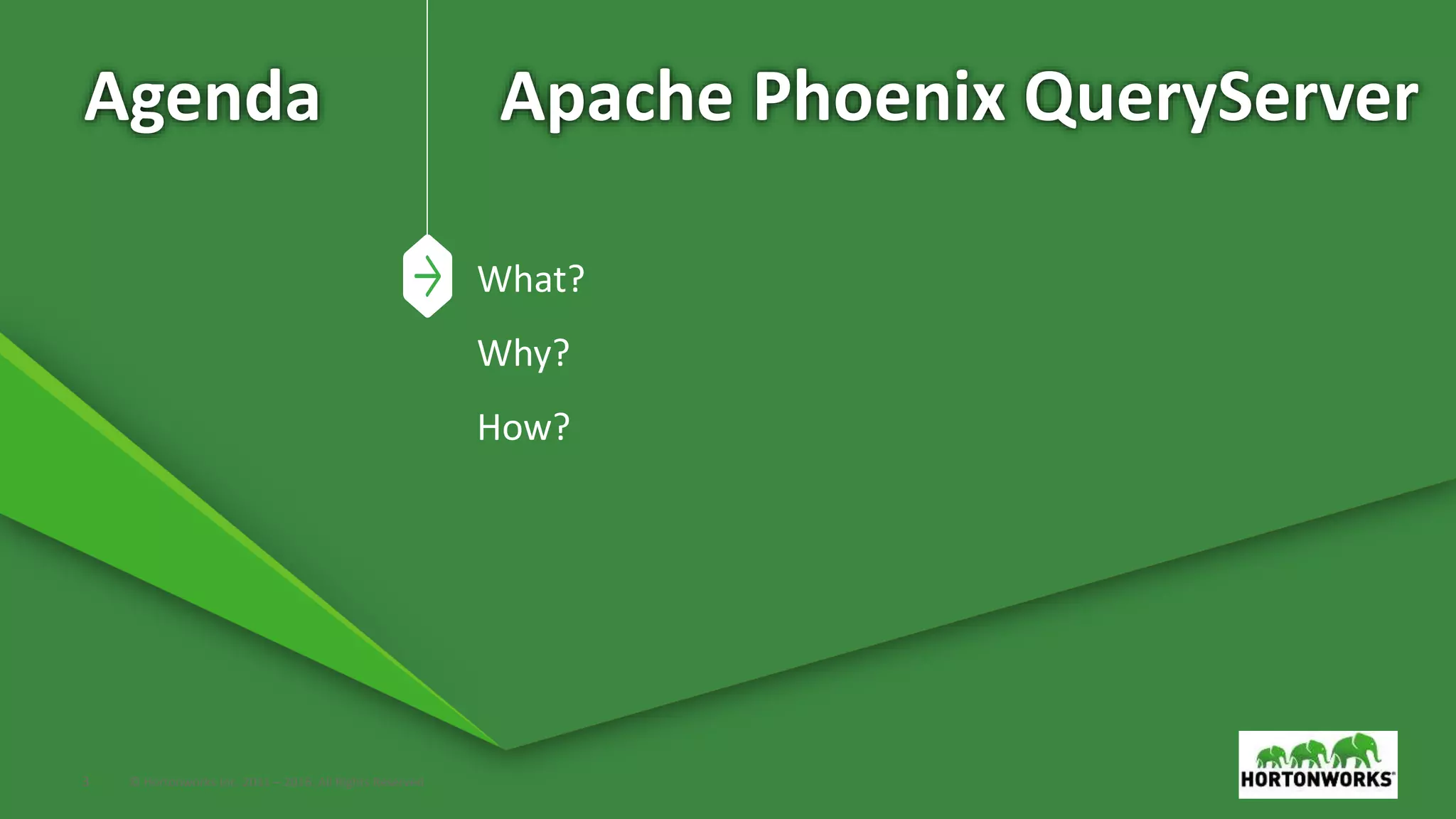 3 © Hortonworks Inc. 2011 – 2016. All Rights Reserved Agenda What? Why? How? Apache Phoenix QueryServer 