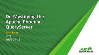 De-Mystifying the
Apache Phoenix
QueryServer
Josh Elser
MTS
2016-04-13
 