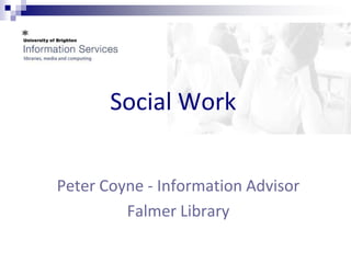 Social Work


Peter Coyne - Information Advisor
         Falmer Library
 