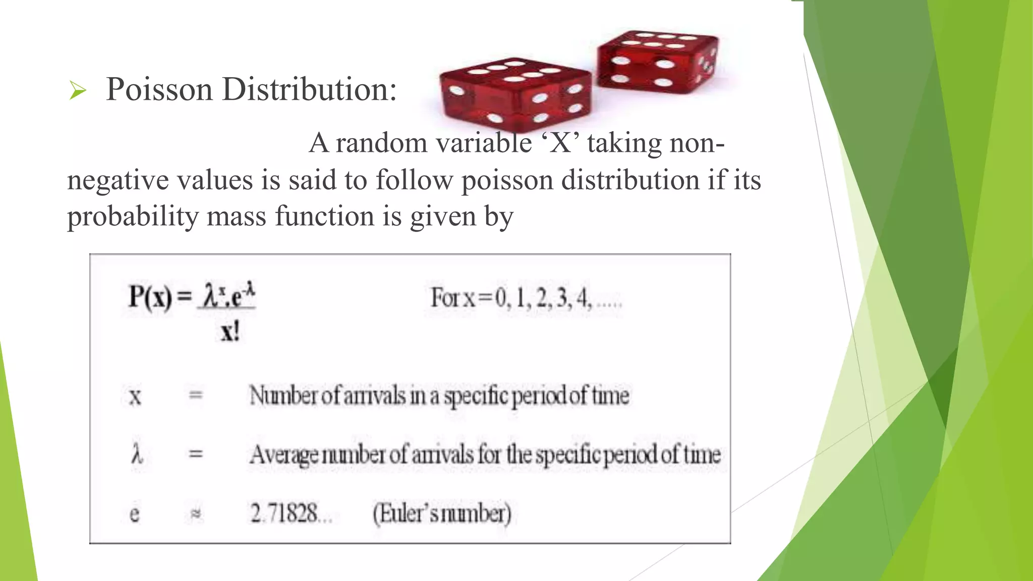  Poisson Distribution:
A random variable ‘X’ taking non-
negative values is said to follow poisson distribution if its
probability mass function is given by
 
