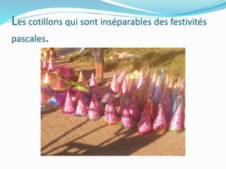 Les cotillons qui sont inséparables des festivités
pascales.
 